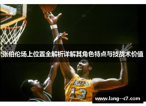 张伯伦场上位置全解析详解其角色特点与技战术价值