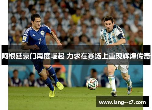 阿根廷豪门再度崛起 力求在赛场上重现辉煌传奇