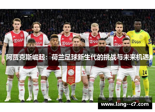 阿贾克斯崛起：荷兰足球新生代的挑战与未来机遇
