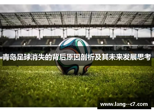 青岛足球消失的背后原因剖析及其未来发展思考 青岛足球消失的背后原因剖析及其未来发展思考
