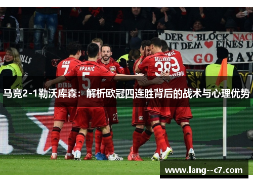 马竞2-1勒沃库森:解析欧冠四连胜背后的战术与心理优势 马竞2-1勒沃库森:解析欧冠四连胜背后的战术与心理优势