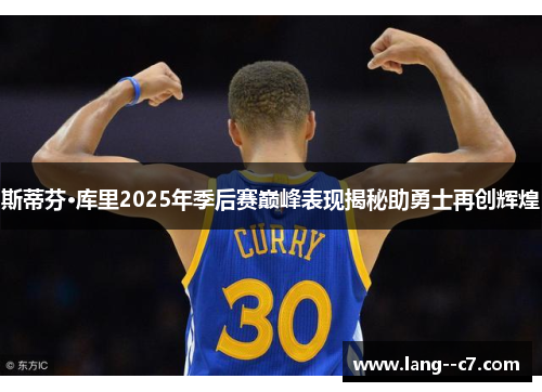 斯蒂芬·库里2025年季后赛巅峰表现揭秘助勇士再创辉煌