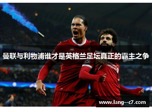 曼联与利物浦谁才是英格兰足坛真正的霸主之争