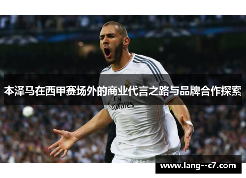 本泽马在西甲赛场外的商业代言之路与品牌合作探索