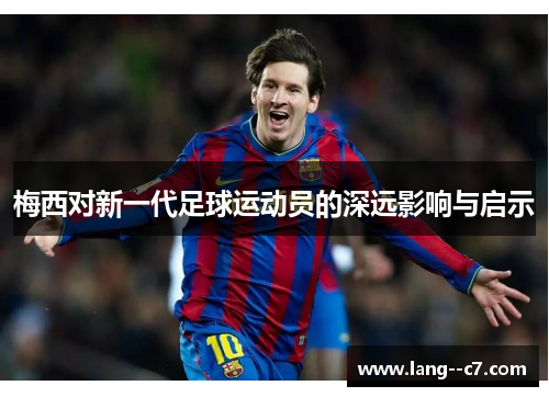 梅西对新一代足球运动员的深远影响与启示