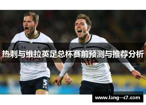 热刺与维拉英足总杯赛前预测与推荐分析