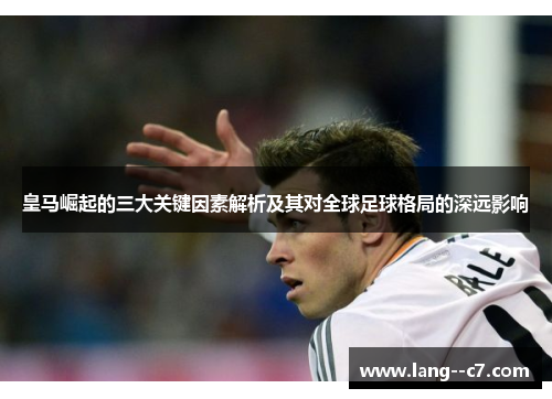 皇马崛起的三大关键因素解析及其对全球足球格局的深远影响