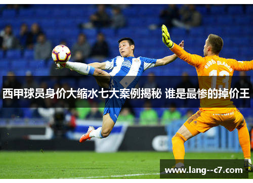 西甲球员身价大缩水七大案例揭秘 谁是最惨的掉价王