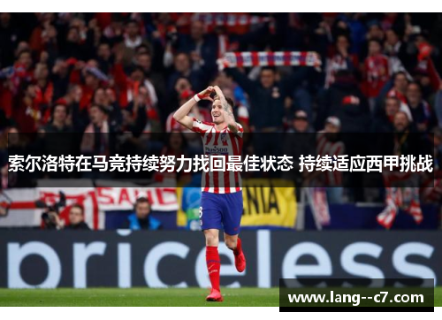 索尔洛特在马竞持续努力找回最佳状态 持续适应西甲挑战 索尔洛特在马竞持续努力找回最佳状态 持续适应西甲挑战