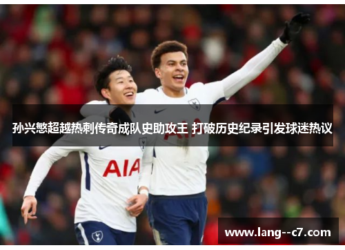 孙兴慜超越热刺传奇成队史助攻王 打破历史纪录引发球迷热议